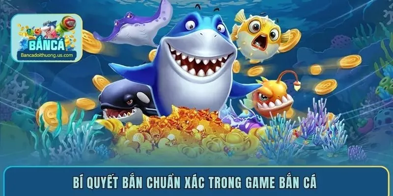 Bí quyết bắn chuẩn xác trong game bắn cá 